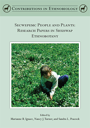 Secwepmec People and Plants: Research Papers in Shuswap Ethnobotany